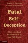 Fatal Self-Deception : Slaveholding Paternalism in the Old South - Book