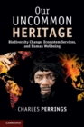Our Uncommon Heritage : Biodiversity Change, Ecosystem Services, and Human Wellbeing - Book