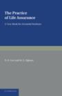 The Practice of Life Assurance : A Text-book for Actuarial Students - Book