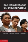 Black-Latino Relations in U.S. National Politics : Beyond Conflict or Cooperation - Book