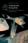 Trading Fish, Saving Fish : The Interaction between Regimes in International Law - Book
