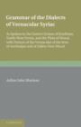 Grammar of the Dialects of the Vernacular Syriac : As Spoken by the Eastern Syrians of Kurdistan, North-West Persia and the Plain of Mosul, with Notices of the Vernacular of the Jews of Azerbijan and - Book