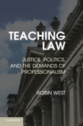 Teaching Law : Justice, Politics, and the Demands of Professionalism - Book