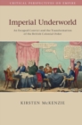Imperial Underworld : An Escaped Convict and the Transformation of the British Colonial Order - Book