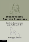 Interpreting Ancient Figurines : Context, Comparison, and Prehistoric Art - Book