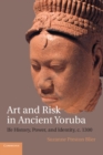 Art and Risk in Ancient Yoruba : Ife History, Power, and Identity, c. 1300 - eBook