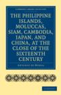 The Philippine Islands, Moluccas, Siam, Cambodia, Japan, and China, at the Close of the Sixteenth Century - Book