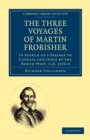 The Three Voyages of Martin Frobisher : In Search of a Passage to Cathaia and India by the North-West, A.D. 1576-8 - Book