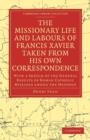 The Missionary Life and Labours of Francis Xavier Taken from his own Correspondence : With a Sketch of the General Results of Roman Catholic Missions among the Heathen - Book