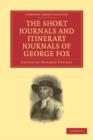 The Short Journals and Itinerary Journals of George Fox : In Commemoration of the Tercentenary of his Birth (1624-1924) - Book