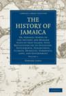 The History of Jamaica : Or, General Survey of the Antient and Modern State of that Island, with Reflections on its Situation, Settlements, Inhabitants, Climate, Products, Commerce, Laws, and Governme - Book