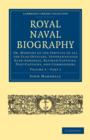 Royal Naval Biography : Or, Memoirs of the Services of All the Flag-Officers, Superannuated Rear-Admirals, Retired-Captains, Post-Captains, and Commanders - Book