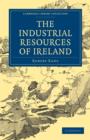 The Industrial Resources of Ireland - Book