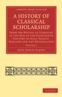 A History of Classical Scholarship : From the Revival of Learning to the End of the Eighteenth Century in Italy, France, England and the Netherlands - Book