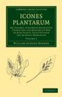 Icones Plantarum : Or, Figures, with Brief Descriptive Characters and Remarks of New or Rare Plants, Selected from the Author's Herbarium - Book