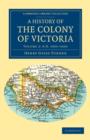 A History of the Colony of Victoria : From its Discovery to its Absorption into the Commonwealth of Australia - Book