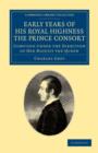 Early Years of His Royal Highness the Prince Consort : Compiled under the Direction of Her Majesty the Queen - Book