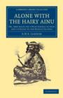 Alone with the Hairy Ainu : Or, 3800 Miles on a Pack Saddle in Yezo and a Cruise to the Kurile Islands - Book