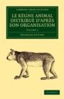 Le regne animal distribue d'apres son organisation : Pour servir de base a l'histoire naturelle des animaux et d'introduction a l'anatomie comparee - Book