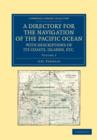 A Directory for the Navigation of the Pacific Ocean, with Descriptions of its Coasts, Islands, etc. : From the Strait of Magalhaens to the Arctic Sea, and Those of Asia and Australia - Book