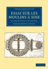 Essai sur Les Moulins a Soie : Et Description d'un Moulin - Book