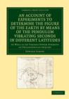 An Account of Experiments to Determine the Figure of the Earth by Means of the Pendulum Vibrating Seconds in Different Latitudes : As Well As on Various Other Subjects of Philosophical Inquiry - Book