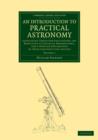 An Introduction to Practical Astronomy: Volume 1 : Containing Tables for Facilitating the Reduction of Celestial Observations, and a Popular Explanation of their Construction and Use - Book