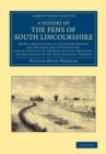 A History of the Fens of South Lincolnshire : Being a Description of the Rivers Witham and Welland and their Estuary, and an Account of the Reclamation, Drainage, and Enclosure of the Fens Adjacent Th - Book