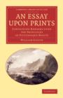 An Essay upon Prints : Containing Remarks upon the Principles of Picturesque Beauty - Book