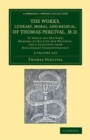 The Works, Literary, Moral, and Medical, of Thomas Percival, M.D. 4 Volume Set : To Which Are Prefixed, Memoirs of his Life and Writings, and a Selection from his Literary Correspondence - Book