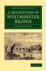 A Description of Westminster Bridge : To Which Are Added, an Account of the Methods Made Use of in Laying the Foundations of its Piers - Book
