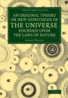 An Original Theory or New Hypothesis of the Universe, Founded upon the Laws of Nature : And Solving by Mathematical Principles the General Phaenomena of the Visible Creation, and Particularly the Via - Book
