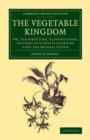 The Vegetable Kingdom : Or, the Structure, Classification, and Uses of Plants Illustrated upon the Natural System - Book
