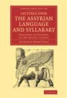 Lectures upon the Assyrian Language and Syllabary : Delivered to Students of the Archaic Classes - Book