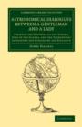 Astronomical Dialogues between a Gentleman and a Lady : Wherein the Doctrine of the Sphere, Uses of the Globes, and the Elements of Astronomy and Geography Are Explain'd - Book