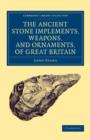 Ancient Stone Implements, Weapons, and Ornaments, of Great Britain - Book