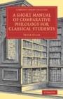 A Short Manual of Comparative Philology for Classical Students - Book