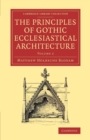 The Principles of Gothic Ecclesiastical Architecture : With an Explanation of Technical Terms, and a Centenary of Ancient Terms - Book