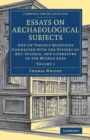 Essays on Archaeological Subjects : And on Various Questions Connected with the History of Art, Science, and Literature in the Middle Ages - Book