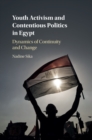 Youth Activism and Contentious Politics in Egypt : Dynamics of Continuity and Change - eBook