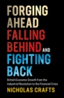 Forging Ahead, Falling Behind and Fighting Back : British Economic Growth from the Industrial Revolution to the Financial Crisis - eBook