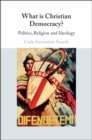 What is Christian Democracy? : Politics, Religion and Ideology - eBook