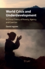 World Crisis and Underdevelopment : A Critical Theory of Poverty, Agency, and Coercion - eBook