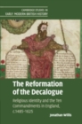 The Reformation of the Decalogue : Religious Identity and the Ten Commandments in England, c.1485-1625 - Book