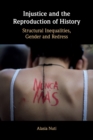 Injustice and the Reproduction of History : Structural Inequalities, Gender and Redress - Book