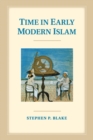 Time in Early Modern Islam : Calendar, Ceremony, and Chronology in the Safavid, Mughal and Ottoman Empires - Book