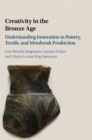 Creativity in the Bronze Age : Understanding Innovation in Pottery, Textile, and Metalwork Production - Book