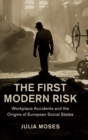 The First Modern Risk : Workplace Accidents and the Origins of European Social States - Book