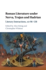Roman Literature under Nerva, Trajan and Hadrian : Literary Interactions, AD 96-138 - Book