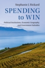 Spending to Win : Political Institutions, Economic Geography, and Government Subsidies - Book